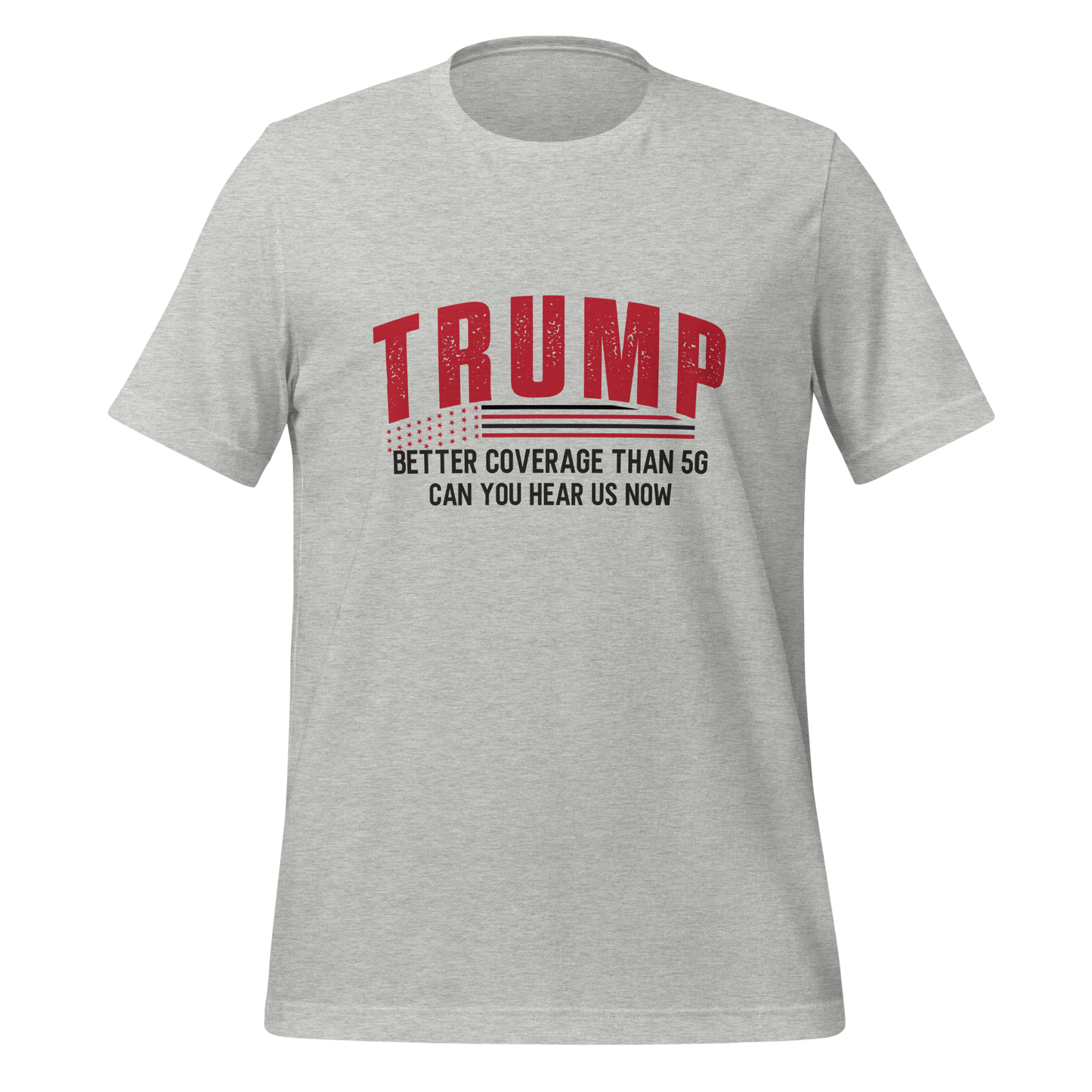 Trump Can You Hear Us Now - Premium Quality Tee, Made in the U.S.A.