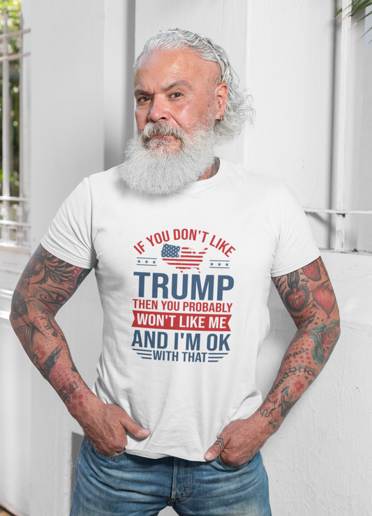 If You Don't Like Trump I'm Okay With That Unisex t-shirt Made in America and FREE Shipping in the Continental USA